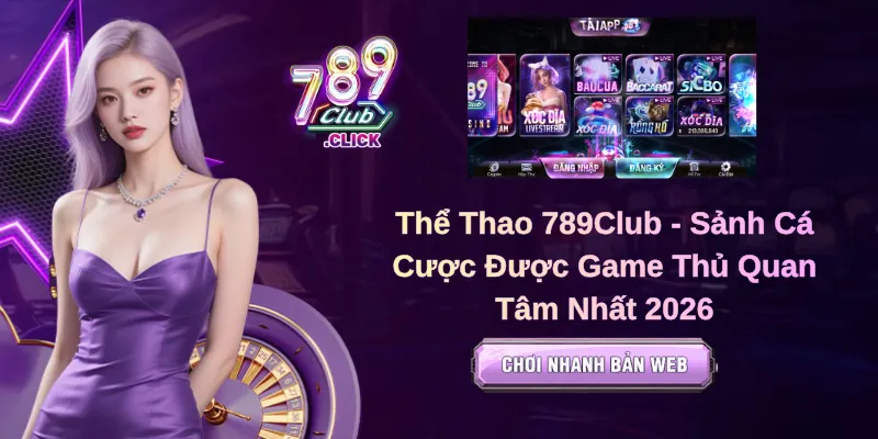 Thể Thao 789Club - Sảnh Cá Cược Được Game Thủ Quan Tâm Nhất 2026