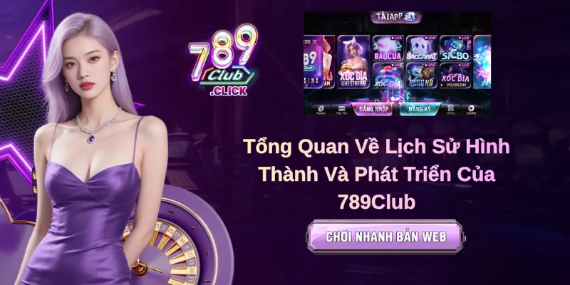 Tổng Quan Về Lịch Sử Hình Thành Và Phát Triển Của 789Club