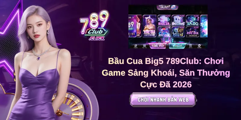 Bầu Cua Big5 789Club: Chơi Game Sảng Khoái, Săn Thưởng Cực Đã 2026