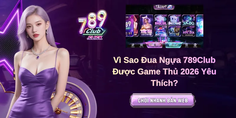 Vì Sao Đua Ngựa 789Club Được Game Thủ 2026 Yêu Thích?